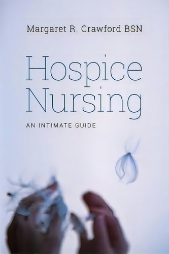 Hospice Nursing : An Intimate Guide, De Margaret R Crawford Bsn. Editorial Createspace Independent Publishing Platform, Tapa Blanda En Inglés
