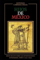 Comprar Hijos De México: Breve Relato Sobre Las Intervenciones Extranjeras, Tomo I (spanish Edition), De Cabrera Meda, Esteban. Editorial Oem, Tapa Blanda En Español