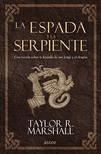 La Espada Y La Serpiente : Una Novela Sobre La Leyenda De Sa