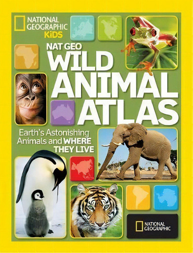 Wild Animal Atlas : Earth's Astonishing Animals And Where They Live, De National Geographic. Editorial National Geographic Kids, Tapa Dura En Inglés, 2010