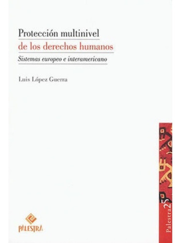 Protección Multinivel De Los Derechos Humanos: Sistemas Europeo E Interamericano, De López Guerra, Luis. Editorial Palestra, Tapa Blanda, Edición 1.ª Ed. En Español, 2021