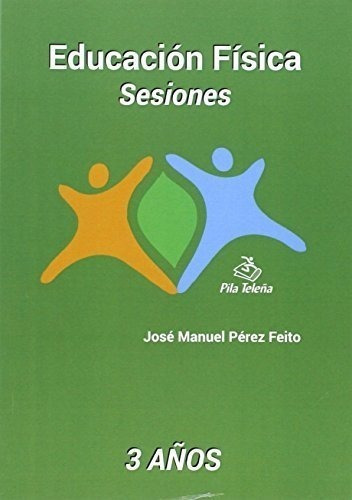 Sesiones Educacion Fisica 3 años, de Jose Manuel  Perez Feito. Editorial Pila Teleña, tapa blanda en español, 2016