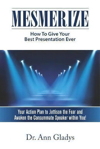 Mesmerize : How To Give Your Best Presentation Ever, De Ann Gladys., Vol. 1. Editorial Sommet Publishing, Tapa Blanda En Inglés