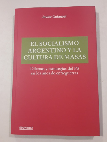 El Socialismo Argentino Y La Cultura De Masas Edit. Eduntref