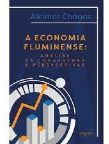 A economia fluminense: análise da conjuntura e perspectivas, de Alcimar Chagas. Editora Autografia, capa mole em português