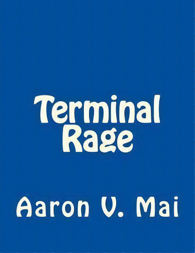 Terminal Rage, De Aaron V Mai. Editorial Createspace Independent Publishing Platform, Tapa Blanda En Inglés