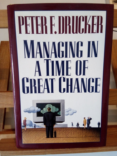 Managing In A Time Of Great Change -peter Drucker