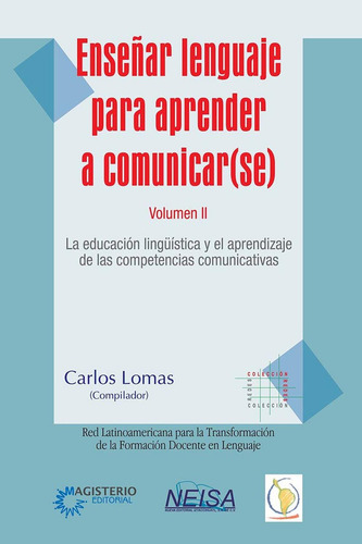 Enseñar Lenguaje Para Aprender A Comunicar(se). Vol. Ii: La Educación Lingüística Y El Aprendizaje De Las Competencias Comunicativas, De Lomas, Carlos., Vol. Ii. Editorial Neisa, Edición 1 En Español