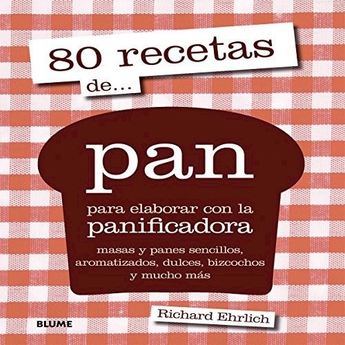 80 Recetas De Pan Para Elaborar Con La Panificadora Masas Y