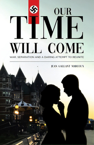 Our Time Will Come: War, Separation And A Daring Attempt To Reunite, De Marcoux, Jean Gallant. Editorial Tellwell Talent, Tapa Blanda En Inglés
