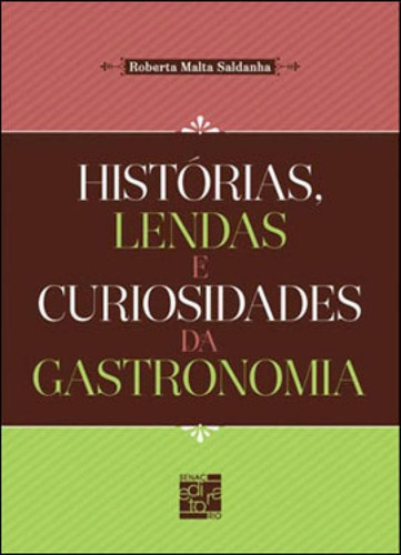 Historias, Lendas E Curiosidades Da Gastronomia, De Saldanha, Roberta Malta. Editora Senac - Rio, Capa Mole Em Português