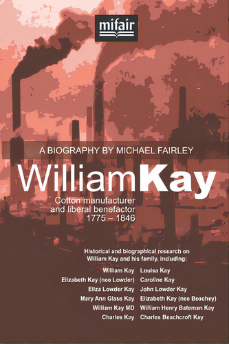 William Kay: Cotton Manufacturer And Liberal Benefactor. 1775 - 1846., De Fairley, Michael Charles. Editorial Lightning Source Inc, Tapa Blanda En Inglés