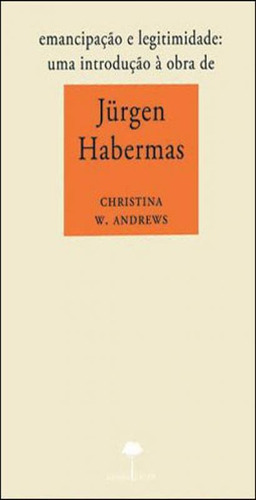 Emancipação E Legitimidade: Uma Introdução À Obra De Jürgen Habermas, De Andrews, Christina W.. Editora Unifesp - Universidade Federal De São Paulo, Capa Mole, Edição 1ª Edição - 2011 Em Português