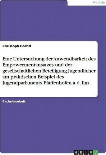 Eine Untersuchung Der Anwendbarkeit Des Empowermentansatzes Und Der Gesellschaftlichen Beteiligun..., De Christoph Hoechtl., Vol. 1. Editorial Grin Publishing, Tapa Blanda En Alemán