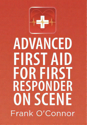Advanced First Aid For First Responder On Scene, De O'nor, Frank. Editorial Authorhouse, Tapa Dura En Inglés