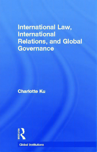 International Law, International Relations And Global Governance, De Ku, Charlotte. Editorial Routledge, Tapa Dura En Inglés