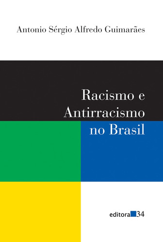 Racismo e antirracismo no Brasil, de Guimarães, Antonio Sérgio Alfredo. Editora 34 Ltda., capa mole em português, 2009