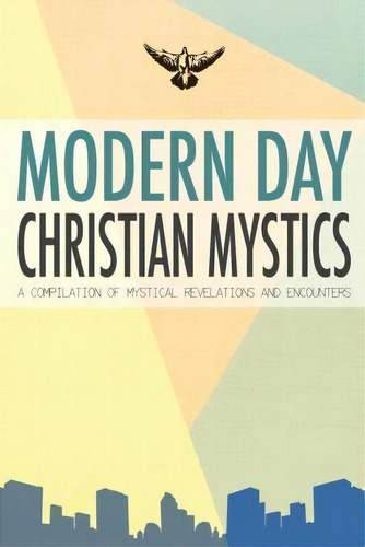 Modern Day Christian Mystics : A Compilation Of Mystical Revelations And Encounters, De Compilation Of Interviews. Editorial Red Dove Publishing, Tapa Blanda En Inglés