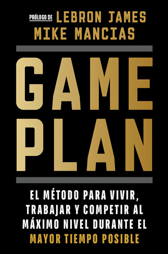 Game Plan: El Método Para Vivir, Trabajar Y Competir Al Máximo Nivel Durante El Mayor Tiempo Posible, De Mancias, Mike. Editorial B, Tapa Blanda En Español, 2024