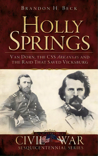 Holly Springs: Van Dorn, The Css Arkansas And The Raid That Saved Vicksburg, De Beck, Brandon H.. Editorial History Pr, Tapa Dura En Inglés