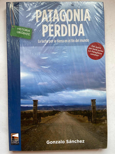 Patagonia Perdida La Lucha Por La Tierra En El Fin Del Mundo