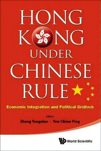 Hong Kong Under Chinese Rule: Economic Integration And Political Gridlock, De Yongnian Zheng. Editorial World Scientific Publishing Co Pte Ltd, Tapa Dura En Inglés