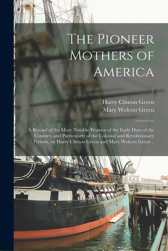 The Pioneer Mothers Of America; A Record Of The More Notable Women Of The Early Days Of The Count..., De Green, Harry Clinton. Editorial Legare Street Pr, Tapa Blanda En Inglés