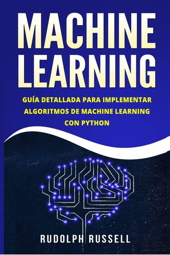 Libro: Machine Learning: Guia Paso A Paso Para Implementar D