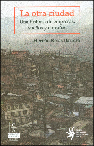 La Otra Ciudad. Una Historia De Empresas, Sueños Y Entrañ, De Hernán Rivas Barrera. Serie 9587202359, Vol. 1. Editorial U. Eafit, Tapa Blanda, Edición 2014 En Español, 2014