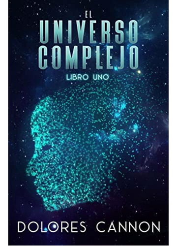 El Universo Complejo, De Dolores Cannon. Editorial Ozark Mountain Publishing, Tapa Blanda En Español, 2022