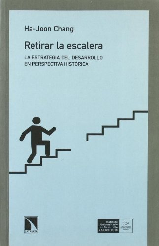 Retirar la escalera : la estrategia del desarrollo en perspectiva histÃ³rica, de Ha-Joon Chang. Editorial Los Libros de la Catarata, tapa blanda en español, 2009