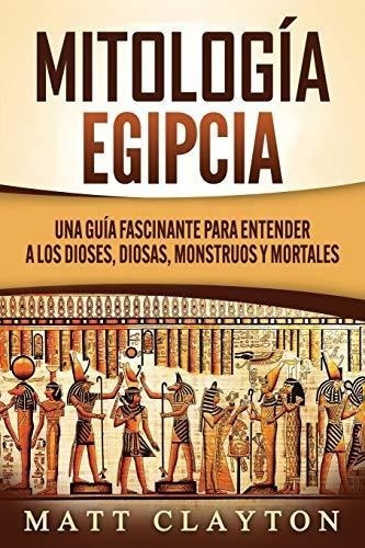 Mitología Egipcia: Una Guía Fascinante Para Entender A Los D