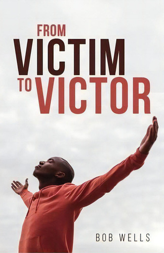 From Victim To Victor, De Bob Wells., Vol. 1. Editorial Xulon Press, Tapa Blanda En Inglés