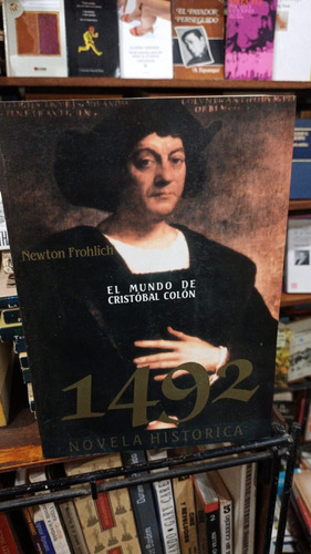 Newton Frohlich - 1492 El Mundo De Cristobal Colon - Novela
