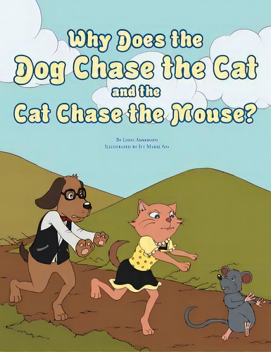 Why Does The Dog Chase The Cat And The Cat Chase The Mouse?, De Lidia Ammirato. Editorial Xlibris, Tapa Blanda En Inglés