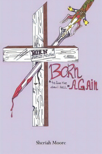 Born Again To Give The Devil Hell, De Sheriah Moore. Editorial Authorhouse, Tapa Blanda En Inglés
