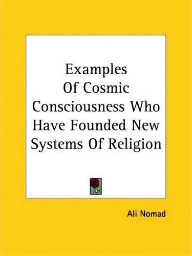 Examples Of Cosmic Consciousness Who Have Founded New Systems Of Religion, De Ali Nomad. Editorial Kessinger Publishing, Tapa Blanda En Inglés