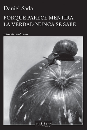 Porque parece mentira la verdad nunca se sabe, de Sada, Daniel. Serie Andanzas Editorial Tusquets México, tapa blanda en español, 2016