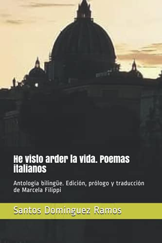 He Visto Arder La Vida Poemas Italianos: Antologia Bilingüe