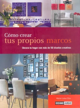 Cómo Crear Tus Propios Marcos (tapa Dura) / Maria Luisa Diaz