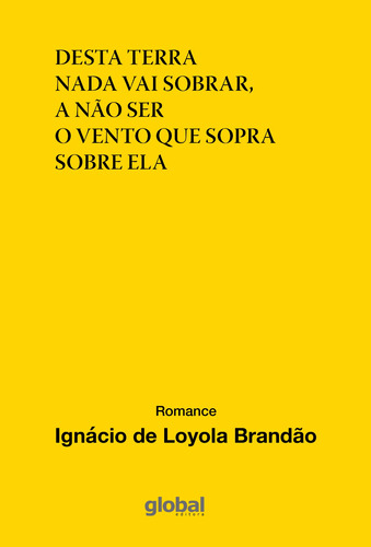 Desta Terra Nada Vai Sobrar, A Não Ser o Vento Que Sopra Sobre Ela, de Brandão, Ignácio de Loyola. Série Ignácio de Loyola Brandão Editora Grupo Editorial Global, capa mole em português, 2018