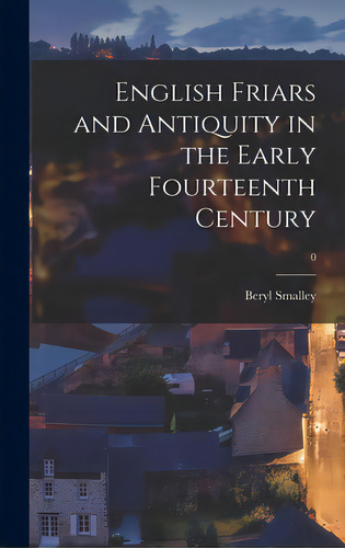 English Friars And Antiquity In The Early Fourteenth Century; 0, De Smalley, Beryl. Editorial Hassell Street Pr, Tapa Dura En Inglés