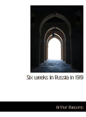 Six Weeks In Russia In 1919, De Ransome, Arthur., Vol. 1. Editorial Bibliobazaar, Tapa Blanda En Inglés