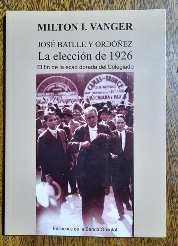 Vanger Batlle Y Ordóñez Elección D 1926 El Fin Del Colegiado