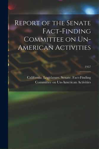Report Of The Senate Fact-finding Committee On Un-american Activities; 1957, De California Legislature Senate Fact., Vol. 1. Editorial Hassell Street Pr, Tapa Blanda En Inglés, 1957