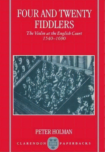 Four And Twenty Fiddlers, De Professor Peter Holman. Editorial Oxford University Press, Tapa Blanda En Inglés