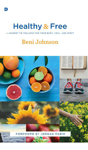 Healthy And Free: A Journey To Wellness For Your Body, Soul, And Spirit, De Johnson, Beni., Vol. 1. Editorial Destiny Image Inc, Tapa Dura En Inglés