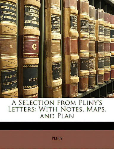 A Selection From Pliny's Letters: With Notes, Maps, And Plan, De Pliny., Vol. 1. Editorial Nabu Pr, Tapa Blanda En Inglés