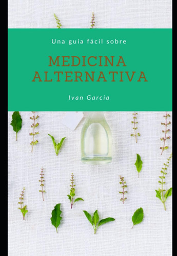 Libro: Medicina Alternativa: Guía Definitiva Sobre Medicina 