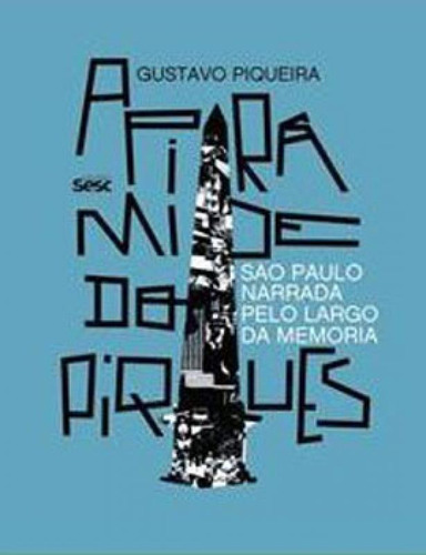 A Pirâmide Do Piques: São Paulo Narrada Pelo Largo Da Memória, De Piqueira, Gustavo. Editora Sesc Sp, Capa Mole Em Português